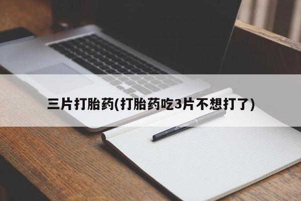 米非米索官方旗舰店三片打胎药(打胎药吃3片不想打了)