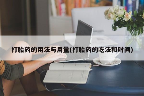 米非米索官方旗舰店打胎药的用法与用量(打胎药的吃法和时间)