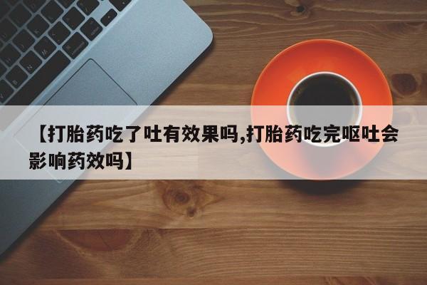 米非米索官方旗舰店【打胎药吃了吐有效果吗,打胎药吃完呕吐会影响药效吗】