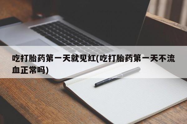米非米索官方旗舰店吃打胎药第一天就见红(吃打胎药第一天不流血正常吗)
