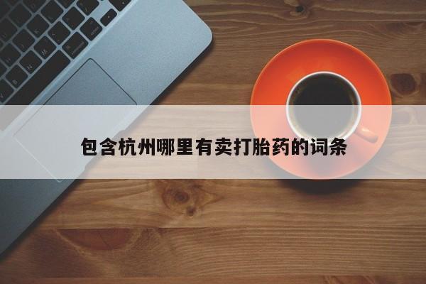 米非米索官方旗舰店包含杭州哪里有卖打胎药的词条