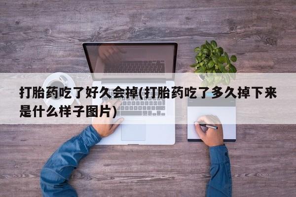 米非米索官方旗舰店打胎药吃了好久会掉(打胎药吃了多久掉下来是什么样子图片)