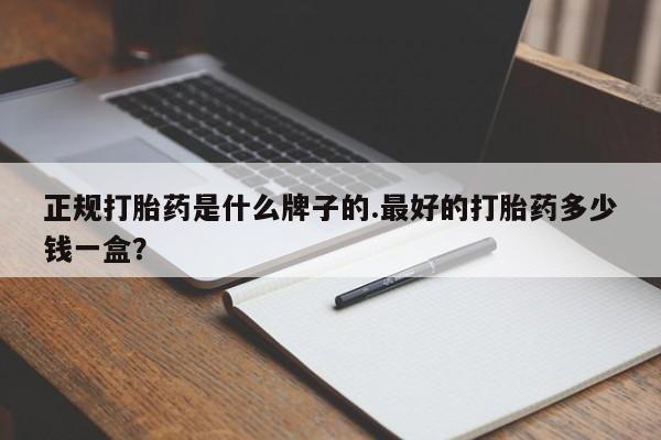 米非米索官方旗舰店正规打胎药是什么牌子的.最好的打胎药多少钱一盒？