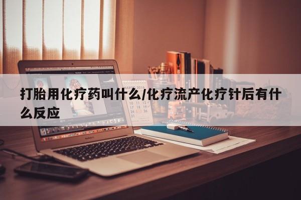 米非米索官方旗舰店打胎用化疗药叫什么/化疗流产化疗针后有什么反应