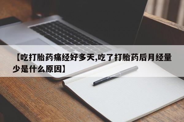 米非米索官方旗舰店【吃打胎药痛经好多天,吃了打胎药后月经量少是什么原因】