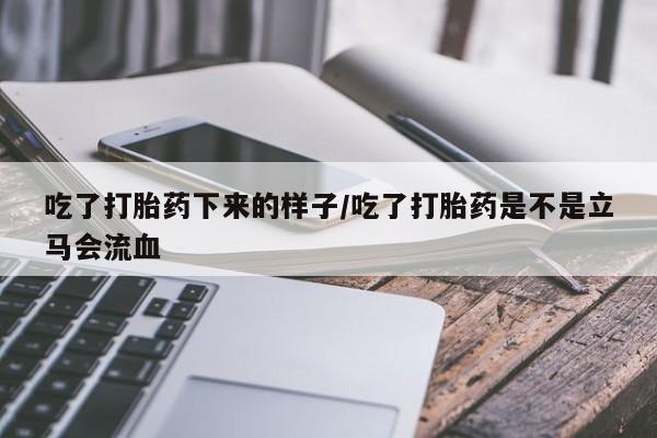 米非米索官方旗舰店吃了打胎药下来的样子/吃了打胎药是不是立马会流血
