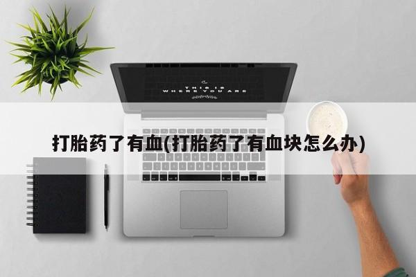 米非米索官方旗舰店打胎药了有血(打胎药了有血块怎么办)