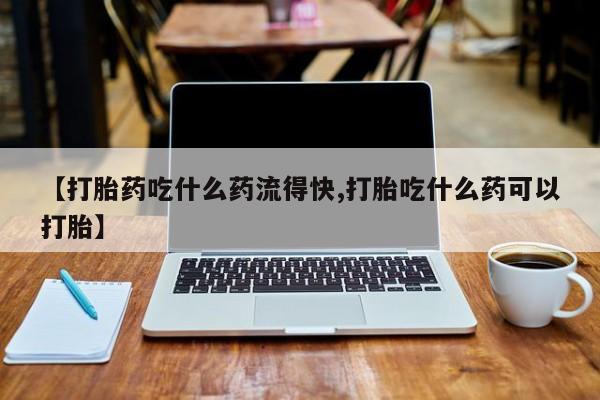 米非米索官方旗舰店【打胎药吃什么药流得快,打胎吃什么药可以打胎】
