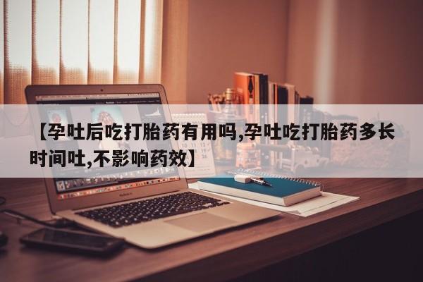 米非米索官方旗舰店【孕吐后吃打胎药有用吗,孕吐吃打胎药多长时间吐,不影响药效】