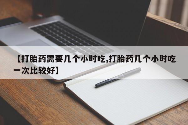 米非米索官方旗舰店【打胎药需要几个小时吃,打胎药几个小时吃一次比较好】